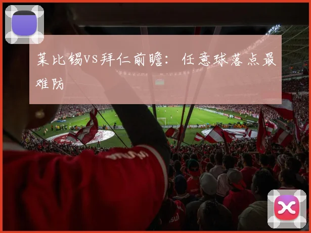 莱比锡vs拜仁前瞻：任意球落点最难防