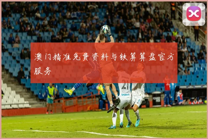 澳门精准免费资料与铁算算盘官方服务